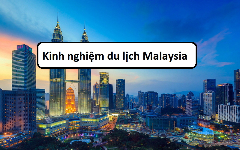 [✈🇻🇳] Kinh nghiệm du lịch Malaysia tự túc 2023 đi lại, ăn chơi gì?