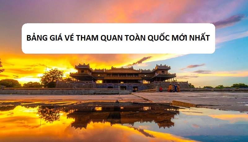 Bảng giá vé tham quan toàn quốc mới nhất. Huế