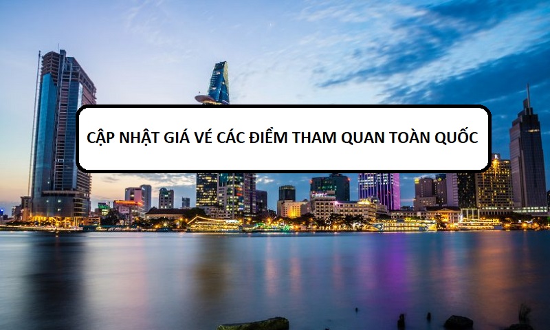 Bảng giá vé tham quan toàn quốc mới nhất. TPHCM