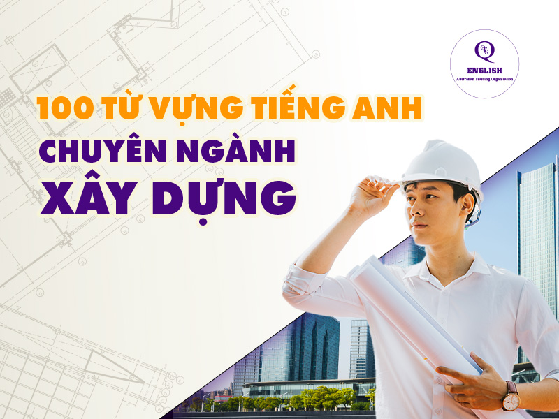 100 từ vựng tiếng Anh chuyên ngành xây dựng