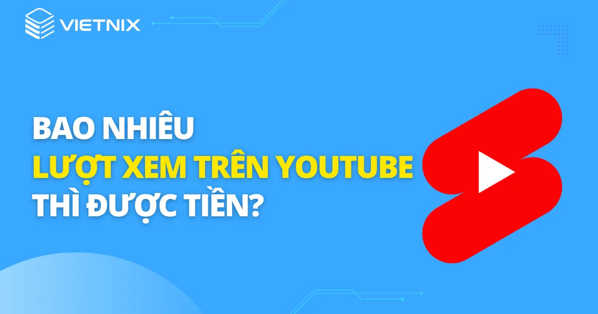 Cần bao nhiêu lượt xem trên Youtube thì được tiền?