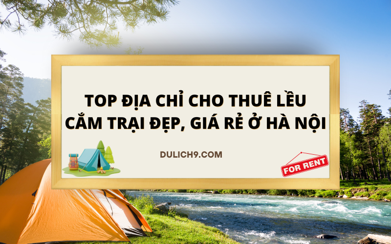 [🍜🥤🇻🇳] Thuê lều cắm trại ở đâu Hà Nội? Địa điểm thuê hàng “xịn, rẻ”