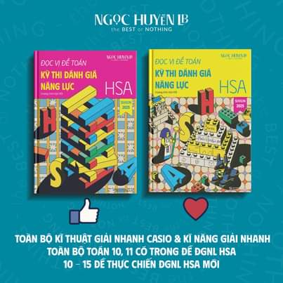 Có thể là hình ảnh về văn bản cho biết 'NGỌC HUYỀN the BEST or NOTHING NGOC ĐỌC ĐỂ TOÁN κy THI ĐÁNH GIÁ NĂNG LỰC KM HSA SEASON VGOCHIENG IYENIB MOς ĐỌC VỊ ĐỂ TOÁN THI ĐÃNH GIA NĂNG LỰC พราชูนาสำรรม HSA SEASON 2025 管 حار ा71 ZA 公 دفاه 九4 7用記代 TOÀN BỘ KÍ THUẬT GIẢI NHANH CASIO & κι NĂNG GIẢI NHANH TOÀN BỘ TOÃN 10, 11 CÓ TRONG ĐỀ ĐGNL HSA 10 15 ĐỀ THỰC CHIẾN ĐGNL HSA MỠI'