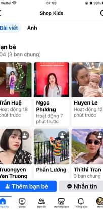 Có thể là hình ảnh về 6 người và văn bản cho biết 'Viettel 07:59 < 99% Shop Kids Bài viết Ảnh Bạn bè 204 (3 bạn chung) ល២០០ទនាចក់សរ ARIGHT WIDOS SSIGHTE UTURs CUUCATION Trần Huệ Hoạt động 18 phút trước Ngọc Phương Hoạt động 7 phút trước Huyen Le Hoạt động 12 phút trước Truongyen Yen Truong Phấn Lương Thêm bạn bè Thithi Tran 3 bạn chung Nh Nhắn tin Trang ngch chủ Video 00 Ban bè Marketplace Thông báo Menu'