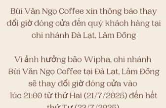 [☕️🇻🇳] Coffee Bùi Văn Ngọ – Chuỗi Cà Phê thuộc công ty Bùi Văn Ngọ Food 🥤 Top1Coffee ☕️  Xin thông báo đến quý Khách hàng,Do ảnh hưởng của bão Wipha, quán Bùi Văn Ngọ chi nhánh Đà lạt xin thông báo về việc thay đổi tạm thời giờ đóng cửa của , shares-0✔️ , likes-5❤️️ , date-2025-07-21 21:43:46🇻🇳🇻🇳🇻🇳📰🆕